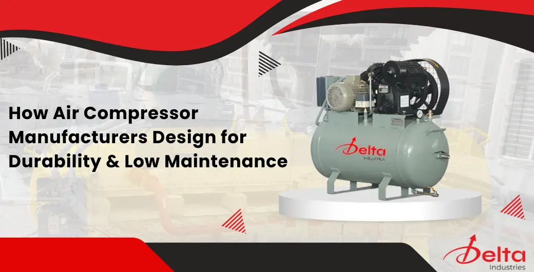 How Air Compressor Manufacturers Design for Durability Low Maintenance